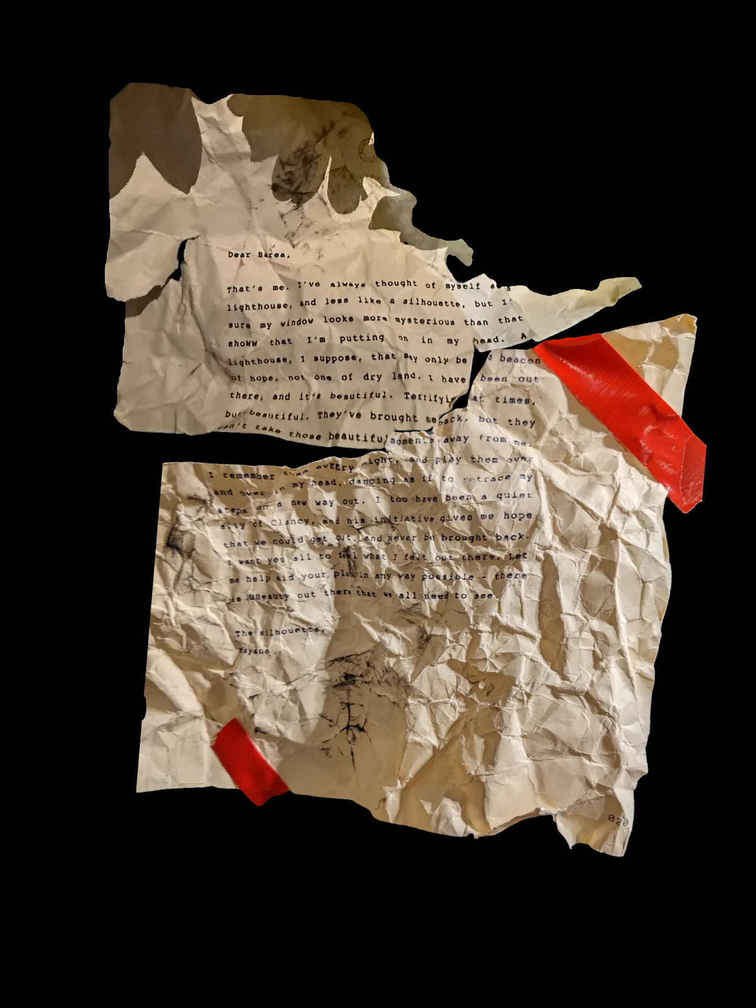Dear Barea,
That's me. I've always thought of myself as a lighthouse, and less like a silhouette, but I'm sure my window looks more mysterious than that shoWW that I'm putting on in my head. A lighthouse, I suppose, that may only be a beacon of hope, not one of dry land. I have been out there, and it's beautiful. Terrifying at times, but beautiful. They've brought me back, but they can't take those beautiful moments away from me. I remember them evEEry night, and play them over and over in my head, dancing as if to retrace my steps on a new way out. I too have been a quiet ally of Clancy, and his initiative gives me hope that we could get out, and never be brought back. I want you all to feel what I felt out there. Let me help aid your plan in any way possible - there is BBeauty out there that we all need to see.
The silhouette,
Rayana