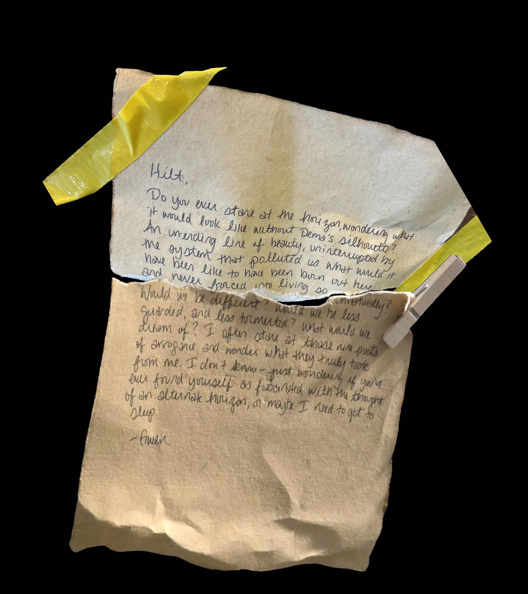 Hilt,

Do you ever stare at the horizon, wondering what it would look like without Dema's silhouette? An unending line of beauty, uninterrupted by the system that polluted us. What would it have been like to have been born out here and never forced into living so unnaturally? Would we be different? Would we be less guarded, and less tormented? What would we dream of? I often stare at those nine posts of arrogance and wonder what they truly took for me. I don't know -- just wondering if you've ever found yourself as fascinated with the thought of an alternate horizon, or maybe I need to get to sleep.

-Gwen