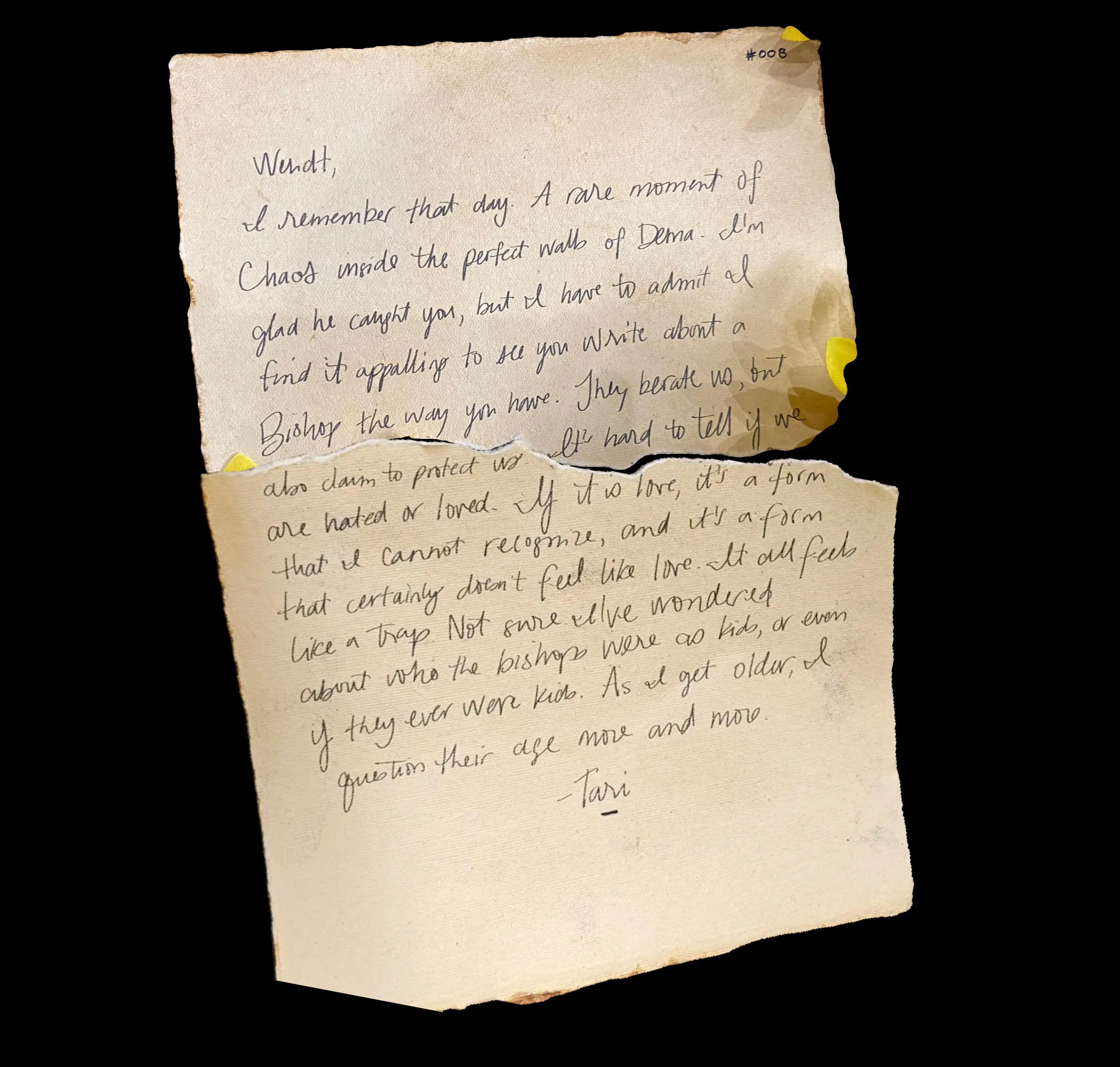 Wendt,

I remember that day. A rare moment of Chaos inside the perfect walls of Dema. I'm glad he caught you, but I have to admit I find it appalling to see you write about a Bishop the way you have. They berate us, but also claim to protect us. It's hard to tell if we are hated or loved. If it is love, it's a form that I cannot recognize, and it's a form that certainly doesn't feel like love. It all feels like a trap. Not sure I've wondered about who the bishops were as kids, or even if they ever were kids. As I get older, I question their age more and more.

-Tari
!![%-%]!!